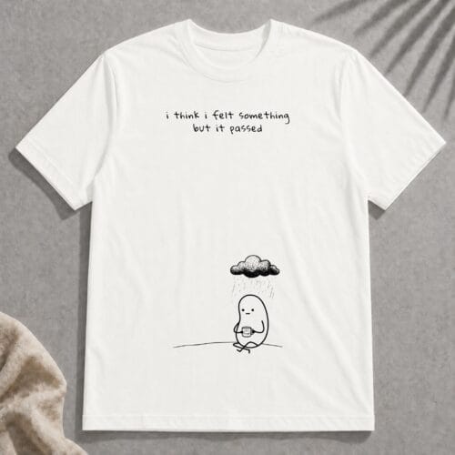 i think i felt something t-shirt